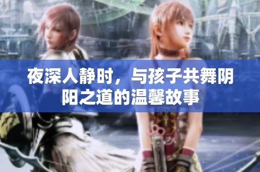 夜深人静时，与孩子共舞阴阳之道的温馨故事