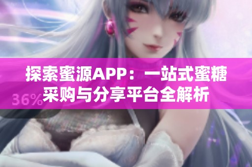 探索蜜源APP：一站式蜜糖采购与分享平台全解析