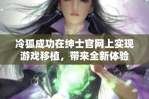 冷狐成功在绅士官网上实现游戏移植，带来全新体验