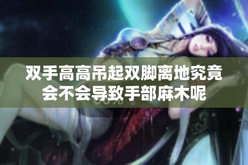 双手高高吊起双脚离地究竟会不会导致手部麻木呢