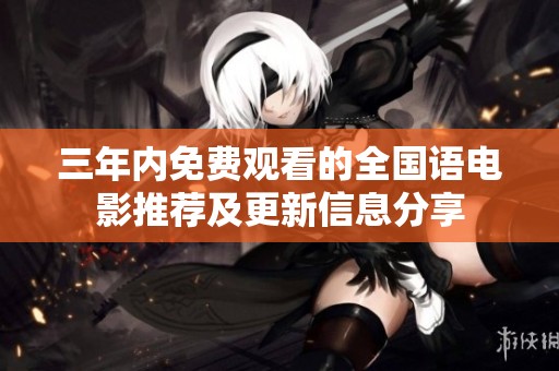 三年内免费观看的全国语电影推荐及更新信息分享