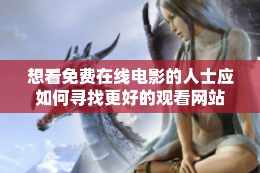 想看免费在线电影的人士应如何寻找更好的观看网站