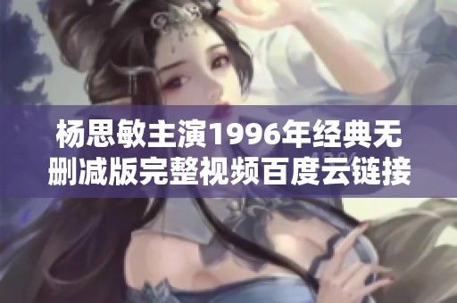 杨思敏主演1996年经典无删减版完整视频百度云链接分享