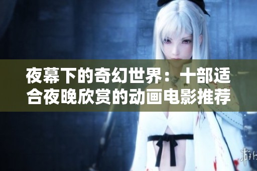 夜幕下的奇幻世界：十部适合夜晚欣赏的动画电影推荐