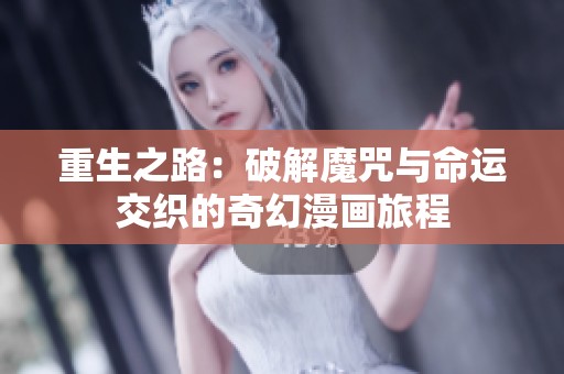 重生之路：破解魔咒与命运交织的奇幻漫画旅程