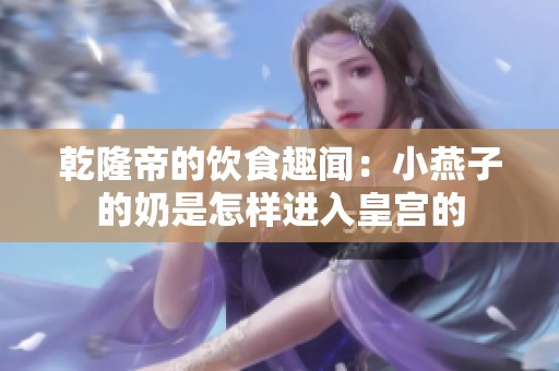 乾隆帝的饮食趣闻：小燕子的奶是怎样进入皇宫的
