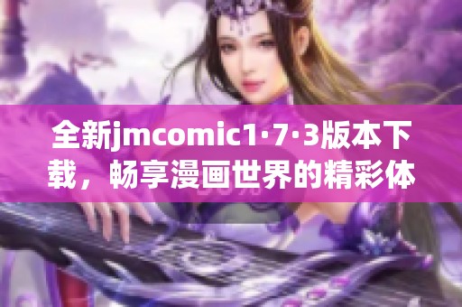全新jmcomic1·7·3版本下载，畅享漫画世界的精彩体验