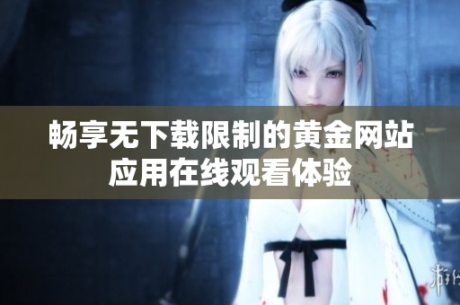 畅享无下载限制的黄金网站应用在线观看体验