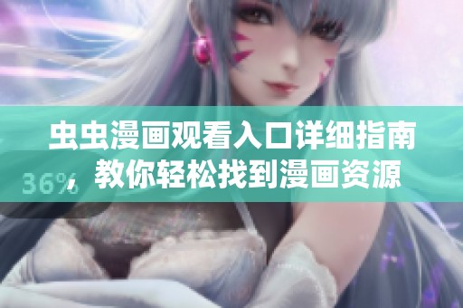 虫虫漫画观看入口详细指南，教你轻松找到漫画资源
