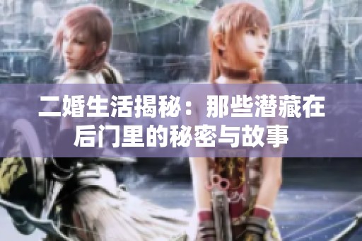 二婚生活揭秘：那些潜藏在后门里的秘密与故事