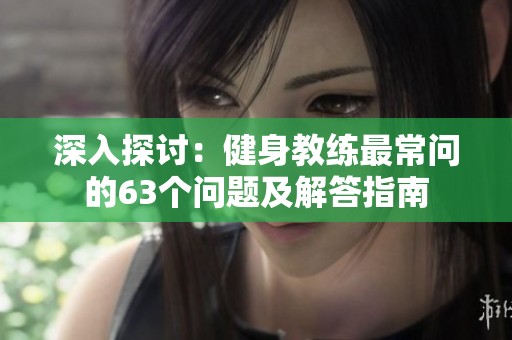 深入探讨：健身教练最常问的63个问题及解答指南