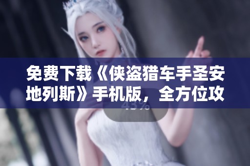 免费下载《侠盗猎车手圣安地列斯》手机版，全方位攻略分享！