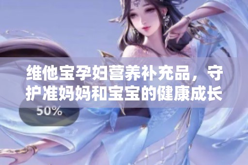 维他宝孕妇营养补充品，守护准妈妈和宝宝的健康成长