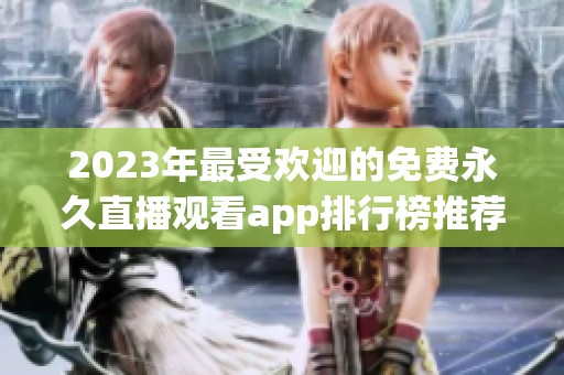 2023年最受欢迎的免费永久直播观看app排行榜推荐