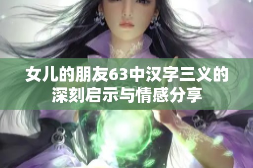 女儿的朋友63中汉字三义的深刻启示与情感分享