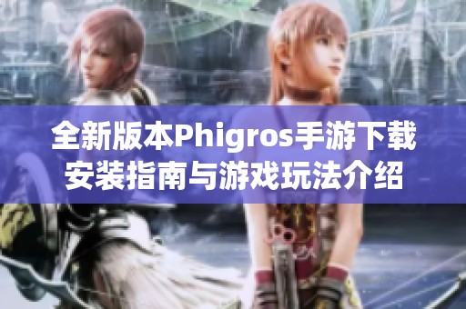 全新版本Phigros手游下载安装指南与游戏玩法介绍