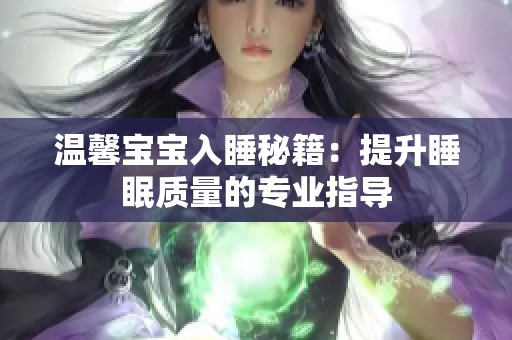 温馨宝宝入睡秘籍：提升睡眠质量的专业指导