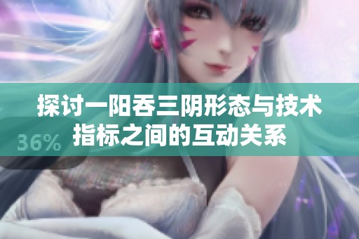 探讨一阳吞三阴形态与技术指标之间的互动关系