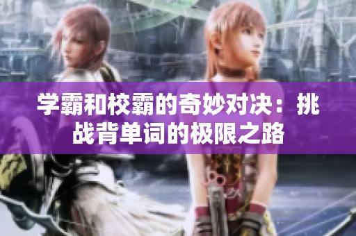 学霸和校霸的奇妙对决：挑战背单词的极限之路