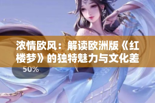 浓情欧风：解读欧洲版《红楼梦》的独特魅力与文化差异