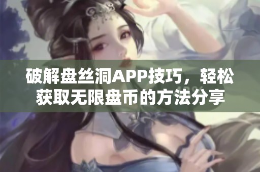 破解盘丝洞APP技巧，轻松获取无限盘币的方法分享