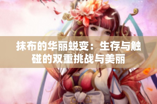 抹布的华丽蜕变：生存与触碰的双重挑战与美丽