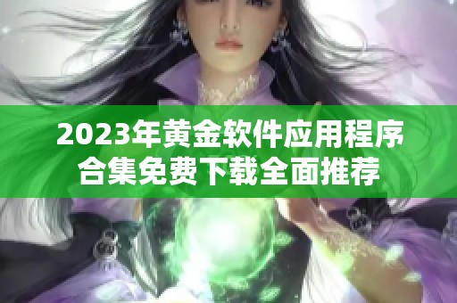2023年黄金软件应用程序合集免费下载全面推荐