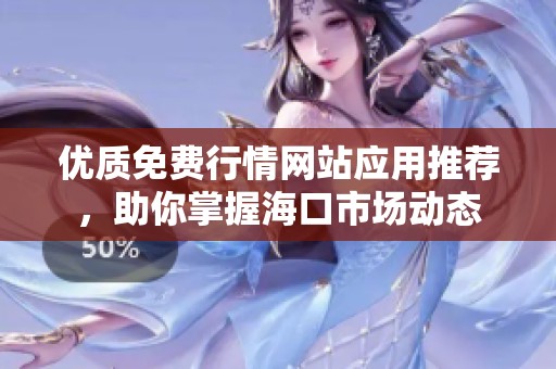优质免费行情网站应用推荐，助你掌握海口市场动态