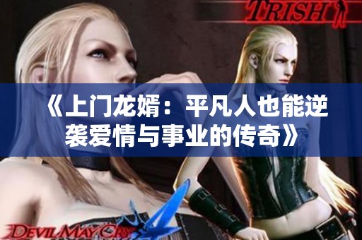 《上门龙婿：平凡人也能逆袭爱情与事业的传奇》