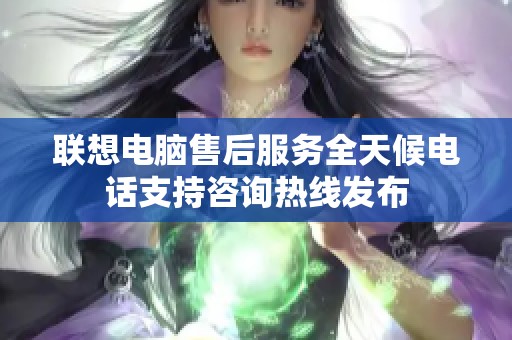 联想电脑售后服务全天候电话支持咨询热线发布
