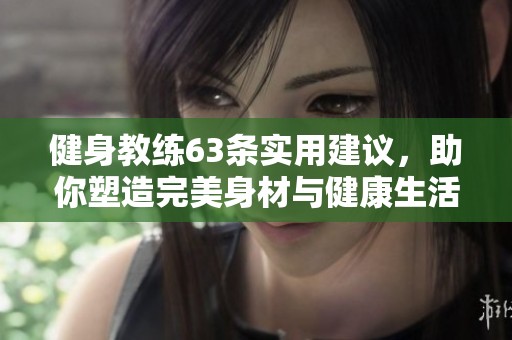 健身教练63条实用建议，助你塑造完美身材与健康生活