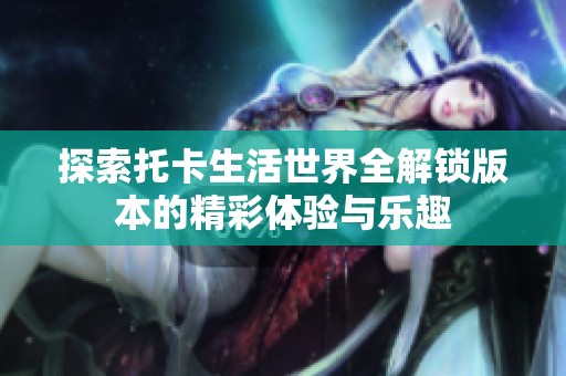 探索托卡生活世界全解锁版本的精彩体验与乐趣