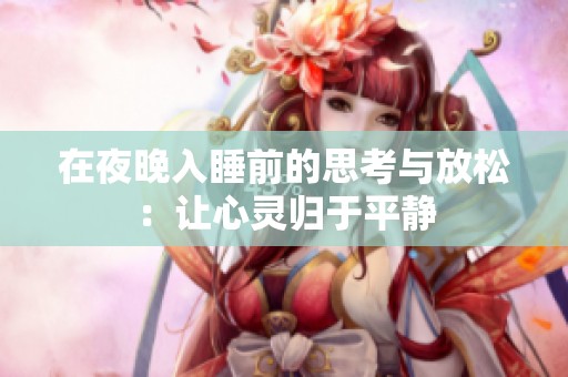 在夜晚入睡前的思考与放松：让心灵归于平静