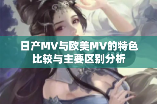 日产MV与欧美MV的特色比较与主要区别分析