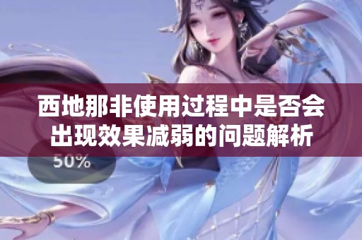 西地那非使用过程中是否会出现效果减弱的问题解析