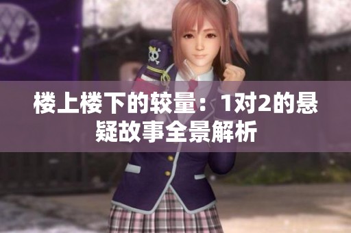 楼上楼下的较量：1对2的悬疑故事全景解析