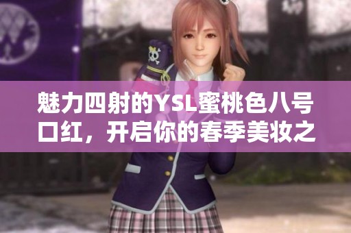 魅力四射的YSL蜜桃色八号口红，开启你的春季美妆之旅