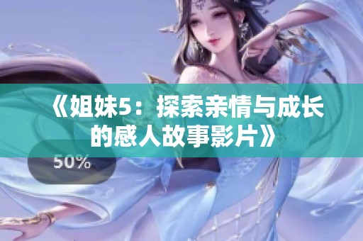 《姐妹5：探索亲情与成长的感人故事影片》