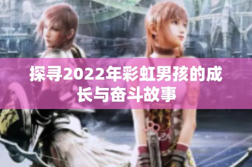 探寻2022年彩虹男孩的成长与奋斗故事