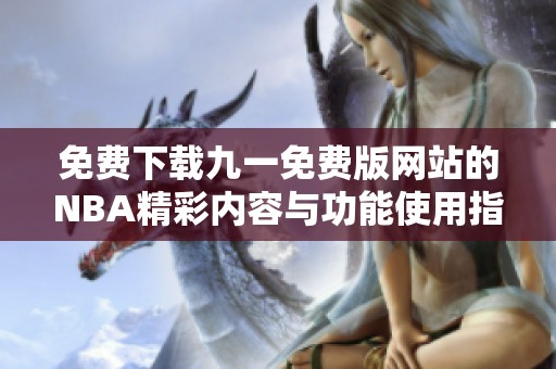 免费下载九一免费版网站的NBA精彩内容与功能使用指南