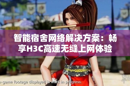 智能宿舍网络解决方案：畅享H3C高速无缝上网体验
