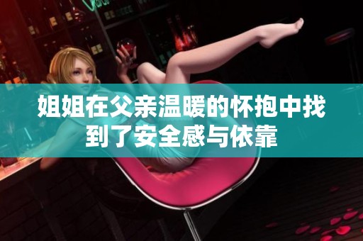 姐姐在父亲温暖的怀抱中找到了安全感与依靠