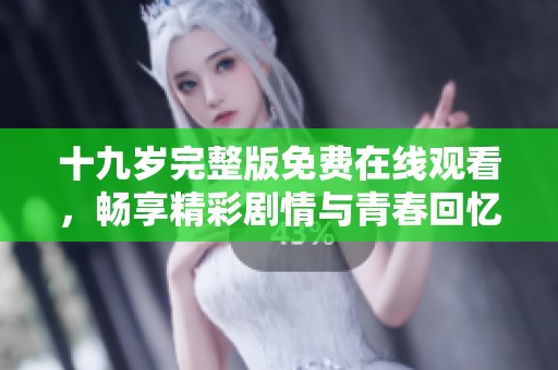 十九岁完整版免费在线观看，畅享精彩剧情与青春回忆