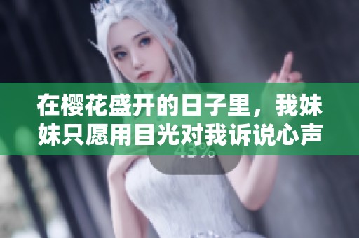 在樱花盛开的日子里，我妹妹只愿用目光对我诉说心声