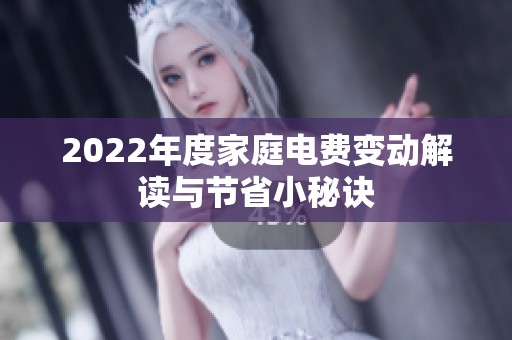 2022年度家庭电费变动解读与节省小秘诀