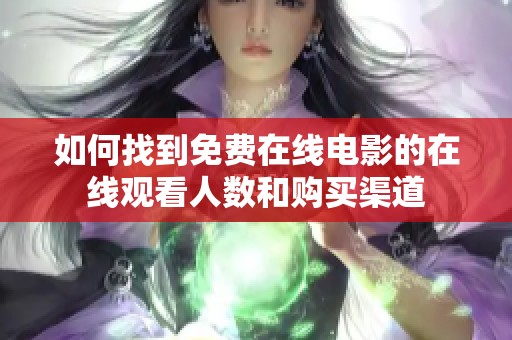 如何找到免费在线电影的在线观看人数和购买渠道