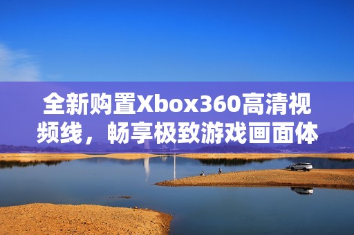 全新购置Xbox360高清视频线，畅享极致游戏画面体验