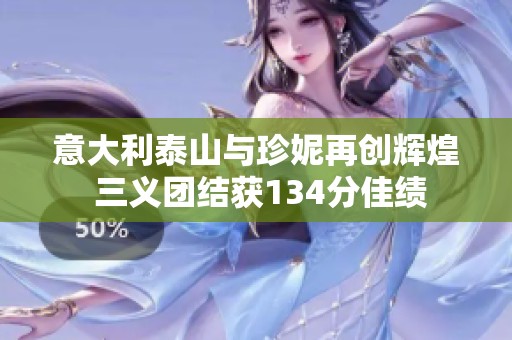 意大利泰山与珍妮再创辉煌 三义团结获134分佳绩
