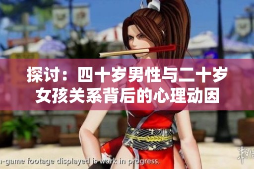 探讨：四十岁男性与二十岁女孩关系背后的心理动因