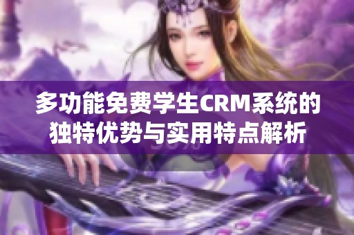 多功能免费学生CRM系统的独特优势与实用特点解析